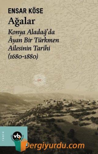 Ağalar: Konya Aladağ'da Ayan Bir Türkmen Ailesinin Tarihi 1680-1880 En