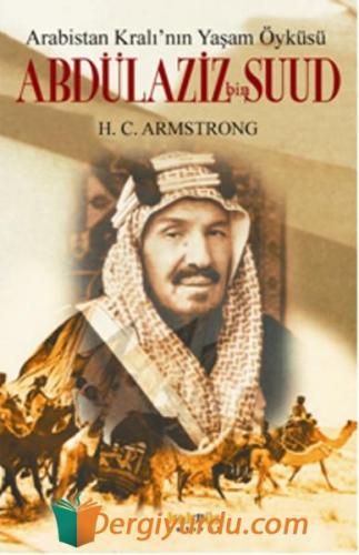 Arabistan Kral'ının Yaşam Öyküsü: Abdülaziz Bin Suud Harold C: Armstro