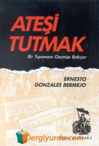 Ateşi Tutmak Bir Tupamaro Geçmişe Bakıyor Ernesto Gonzalez Bermejo