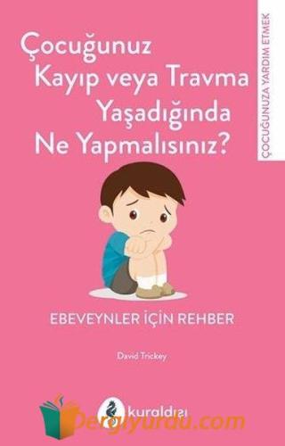 Çocuğunuz Kayıp veya Travma Yaşadığında Ne Yapmalısınız? Ebeveynler İç