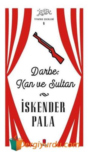 Darbe: Kan ve Sultan - Tiyatro Eserleri 6 İskender Pala