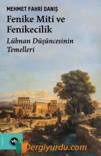 Fenike Miti ve Fenikecilik - Lübnan Düşüncesinin Temelleri Mehmet Fahr