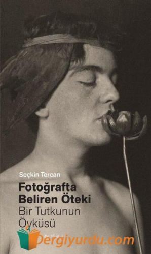 Fotoğrafta Beliren Öteki: Bir Tutkunun Öyküsü Seçkin Tercan