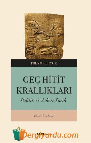 Geç Hitit Krallıkları - Askeri ve Politik Bir Tarih Trevor Bryce