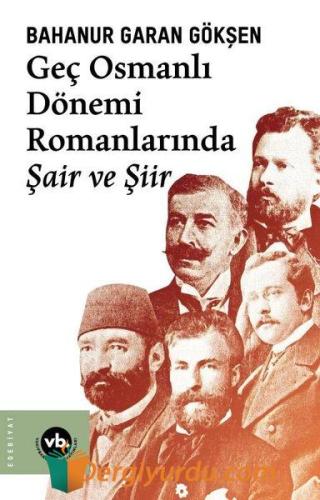 Geç Osmanlı Dönemi Romanlarında Şair ve Şiir Bahanur Garan Gökşen