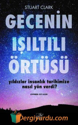 Gecenin Işıltılı Örtüsü - Yıldızlar İnsanlık Tarihimize Nasıl Yön Verd