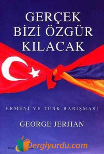 Gerçek Bizi Özgür Kılacak Ermeni ve Türk Barışması George Jerjian