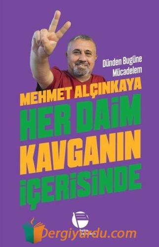 Her Daim Kavganın İçerisinde - Dünden Bugüne Mücadelem Mehmet Alçınkay