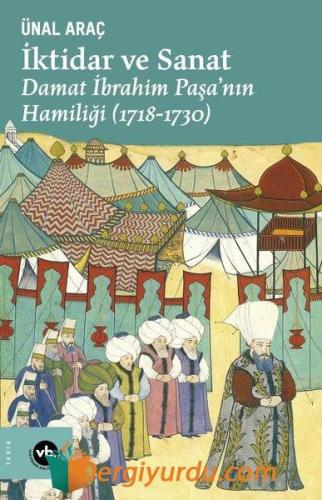 İktidar ve Sanat: Damat İbrahim Paşa'nın Hamiliği 1718 - 1730 Ünal Ara