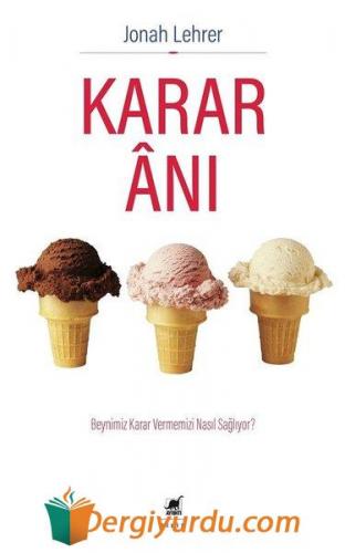 Karar Anı-Beynimiz Karar Vermemizi Nasıl Sağlıyor? Jonah Lehrer