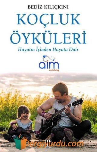 Koçluk Öyküleri - Hayatın İçinden Hayata Dair Bediz Kılıçkını