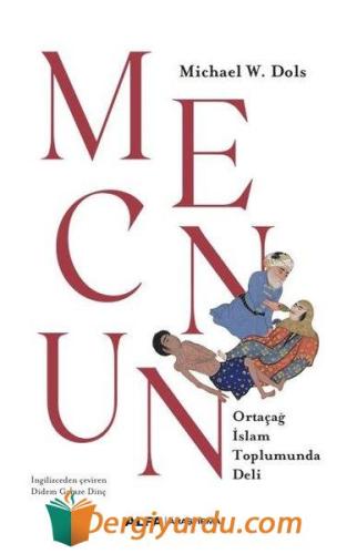 Mecnun - Ortaçağ İslam Toplumunda Deli Michael W. Dols