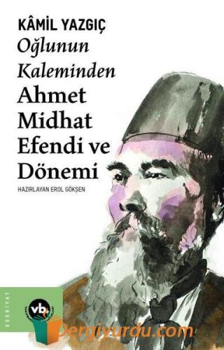 Oğlunun Kaleminden Ahmet Midhat Efendi ve Dönemi Kamil Yazgıç