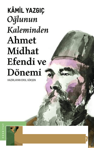 Oğlunun Kaleminden Ahmet Midhat Efendi ve Dönemi Kamil Yazgıç