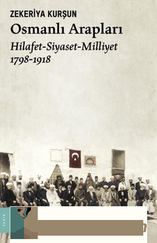 Osmanlı Arapları: Hilafet-Siyaset Milliyet 1798-1918 Zekeriya Kurşun