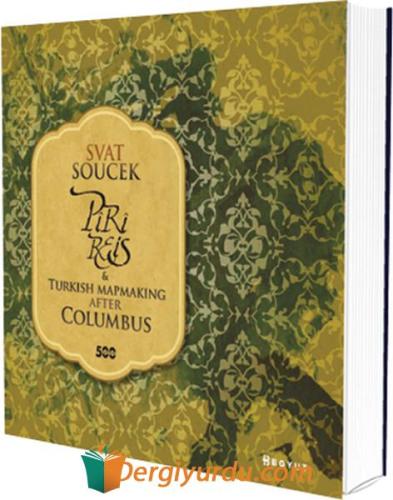 Piri Reis and Turkish Mapmaking After Columbus (Ciltli) Svat Soucek