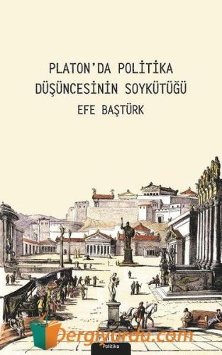 Platon'da Politika Düşüncesinin Soykütüğü Efe Baştürk