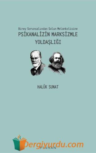 Psikanalizin Marksizmle Yoldaşlığı - Birey Sorunsalından Solun Melanko