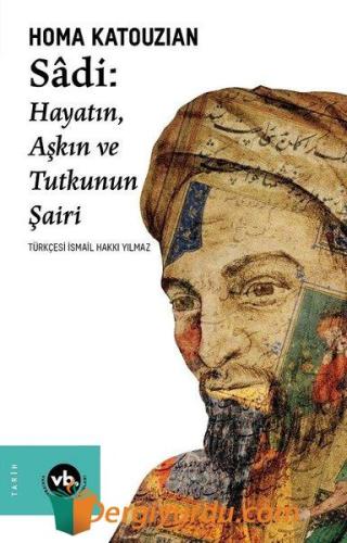 Sadi - Hayatın Aşkın ve Tutkunun Şairi Homa Katouzian