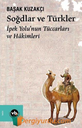 Soğdlar ve Türkler - İpek Yolu'nun Tüccarları ve Hakimleri Başak Kuzak