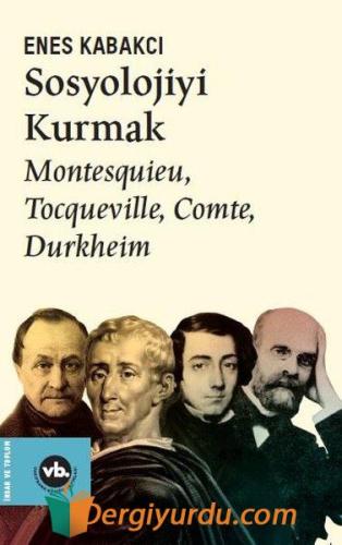 Sosyolojiyi Kurmak - Montesquieu Tocqueville Comte Durkheim Enes Kabak