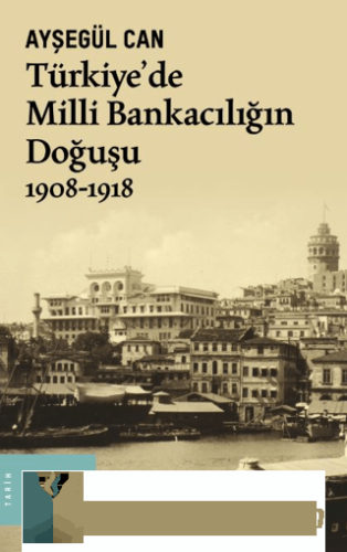 Türkiye'de Milli Bankacılığın Doğuşu 1908 - 1918 Ayşegül Can