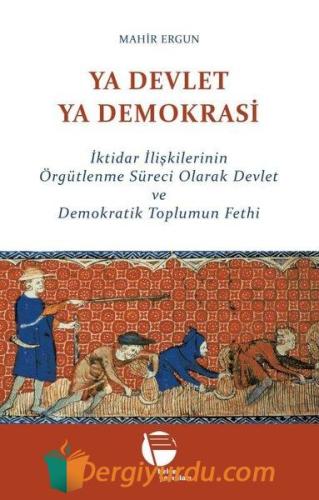 Ya Devlet Ya Demokrasi - İktidar İlişkilerinin Örgütlenme Süreci Olara