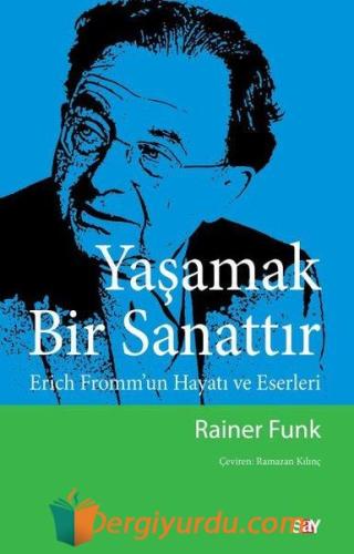 Yaşamak Bir Sanattır - Erich Fromm'un Hayatı ve Eserleri Rainer Funk